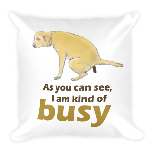 Funny Dog Square Pillow. Quotes: As you can see, I am kind of busy -  Elvis007